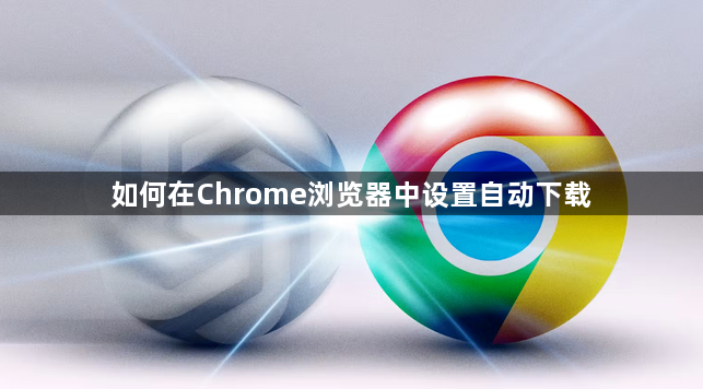如何在Chrome浏览器中设置自动下载1