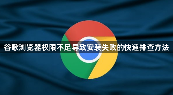 谷歌浏览器权限不足导致安装失败的快速排查方法1