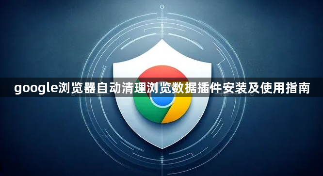 google浏览器自动清理浏览数据插件安装及使用指南1