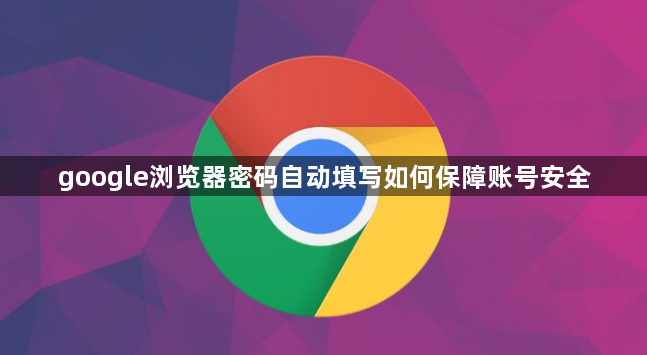google浏览器密码自动填写如何保障账号安全1