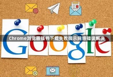 Chrome浏览器插件下载失败提示网络错误解决1