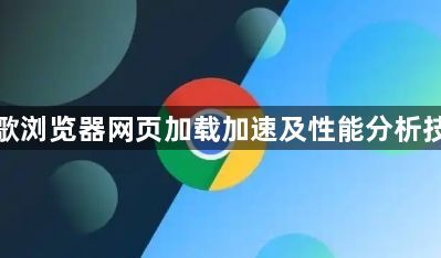 谷歌浏览器网页加载加速及性能分析技巧1