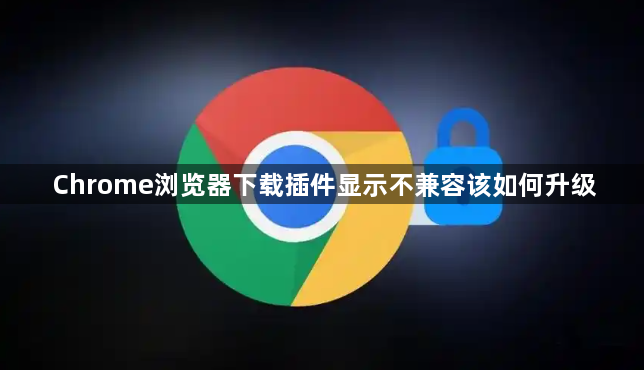 Chrome浏览器下载插件显示不兼容该如何升级1