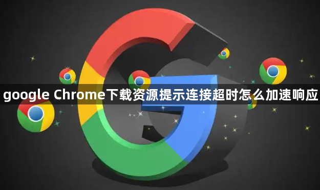 google Chrome下载资源提示连接超时怎么加速响应1