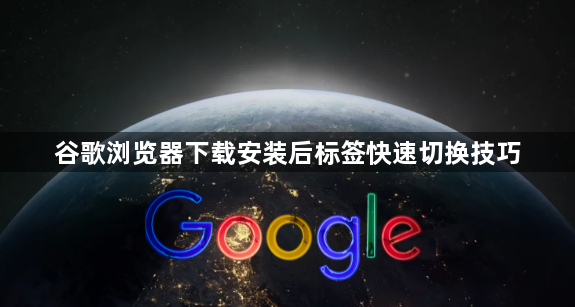 谷歌浏览器下载安装后标签快速切换技巧1