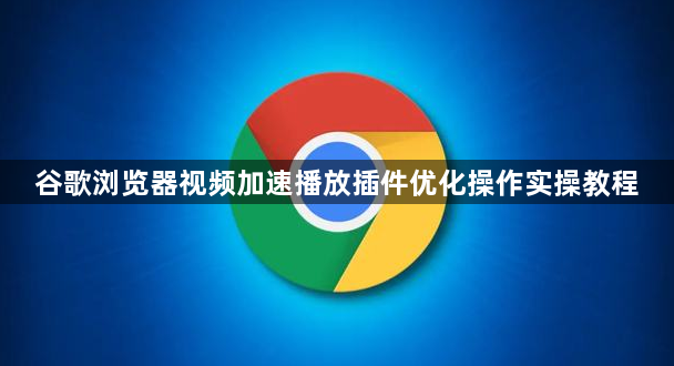 谷歌浏览器视频加速播放插件优化操作实操教程1