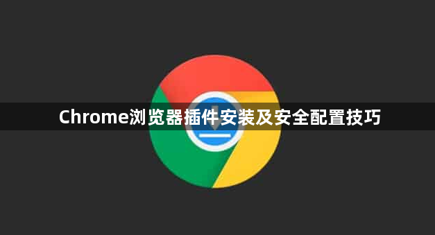Chrome浏览器插件安装及安全配置技巧1