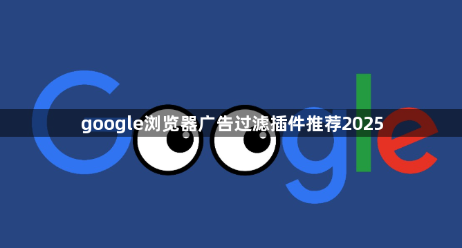 google浏览器广告过滤插件推荐20251
