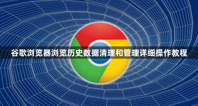 谷歌浏览器浏览历史数据清理和管理详细操作教程1