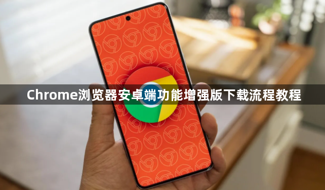 Chrome浏览器安卓端功能增强版下载流程教程1