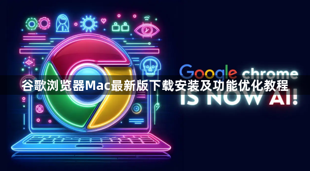 谷歌浏览器Mac最新版下载安装及功能优化教程1