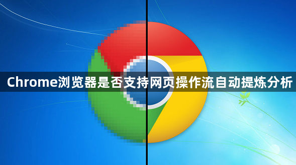 Chrome浏览器是否支持网页操作流自动提炼分析1