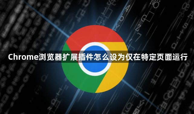 Chrome浏览器扩展插件怎么设为仅在特定页面运行1