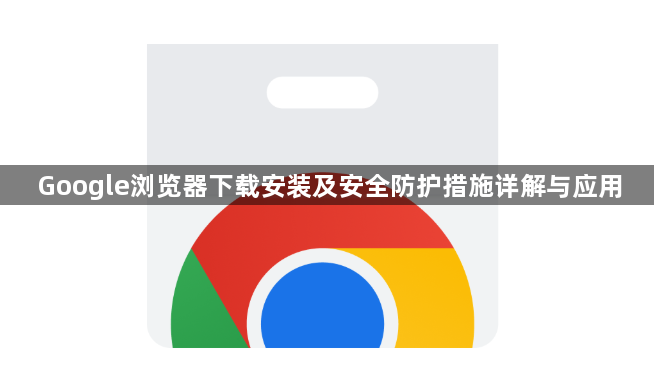 Google浏览器下载安装及安全防护措施详解与应用1