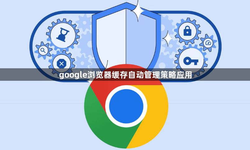 google浏览器缓存自动管理策略应用1