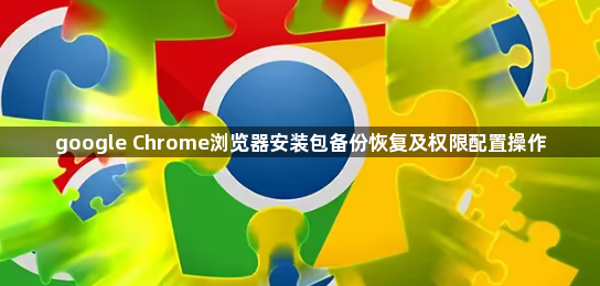 google Chrome浏览器安装包备份恢复及权限配置操作1