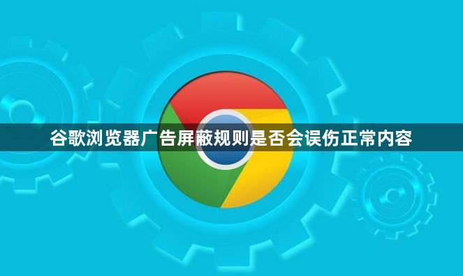 谷歌浏览器广告屏蔽规则是否会误伤正常内容1