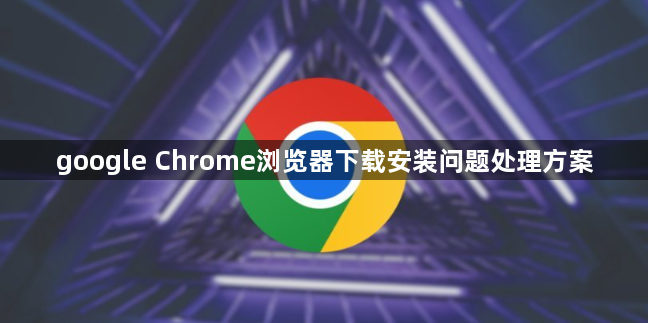 google Chrome浏览器下载安装问题处理方案1