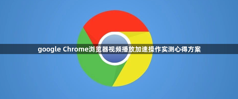 google Chrome浏览器视频播放加速操作实测心得方案1