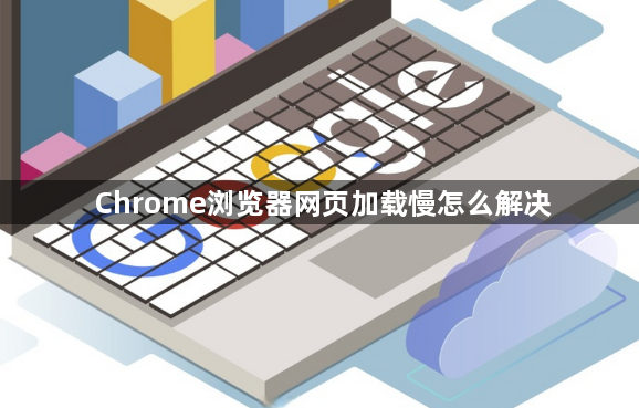 Chrome浏览器网页加载慢怎么解决1