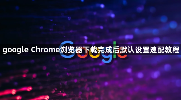 google Chrome浏览器下载完成后默认设置速配教程1