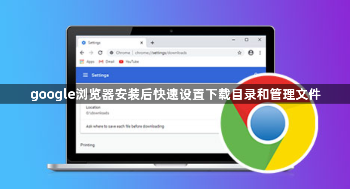 google浏览器安装后快速设置下载目录和管理文件1