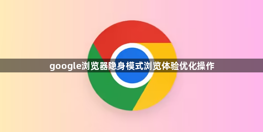 google浏览器隐身模式浏览体验优化操作1