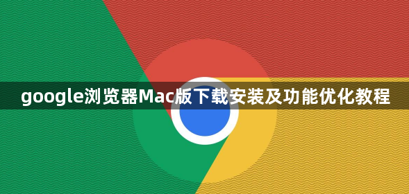 google浏览器Mac版下载安装及功能优化教程1
