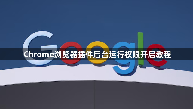 Chrome浏览器插件后台运行权限开启教程1