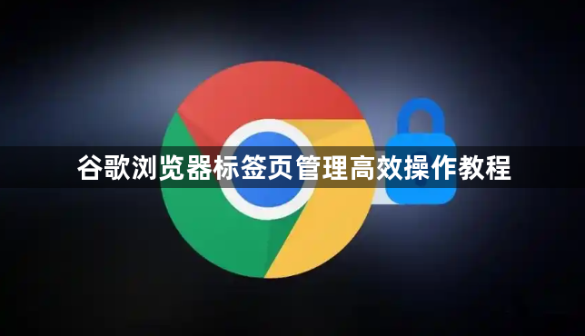 谷歌浏览器标签页管理高效操作教程1