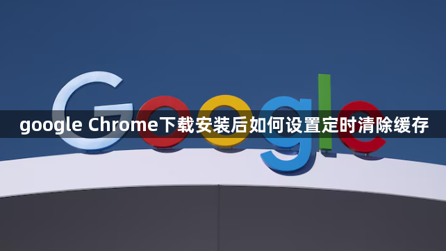 google Chrome下载安装后如何设置定时清除缓存1