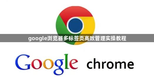 google浏览器多标签页高效管理实操教程1