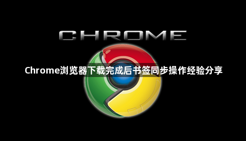 Chrome浏览器下载完成后书签同步操作经验分享1