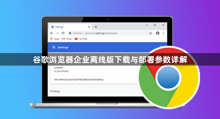 谷歌浏览器企业离线版下载与部署参数详解1