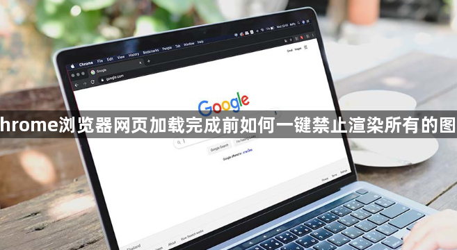 Chrome浏览器网页加载完成前如何一键禁止渲染所有的图片1