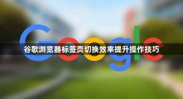 谷歌浏览器标签页切换效率提升操作技巧1