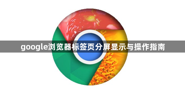 google浏览器标签页分屏显示与操作指南1