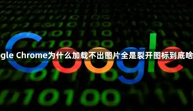 google Chrome为什么加载不出图片全是裂开图标到底啥原因1