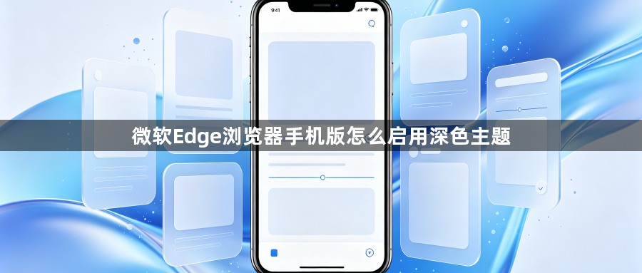 微软Edge浏览器手机版怎么启用深色主题1