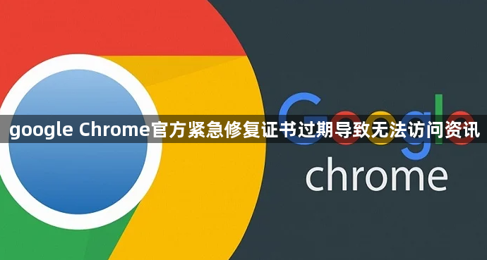 google Chrome官方紧急修复证书过期导致无法访问资讯1