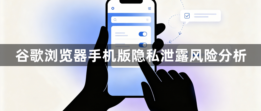 谷歌浏览器手机版隐私泄露风险分析1