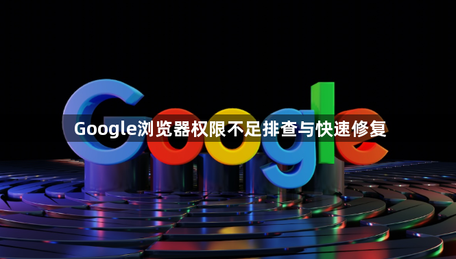 Google浏览器权限不足排查与快速修复1