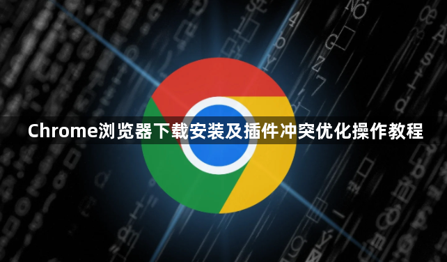 Chrome浏览器下载安装及插件冲突优化操作教程1