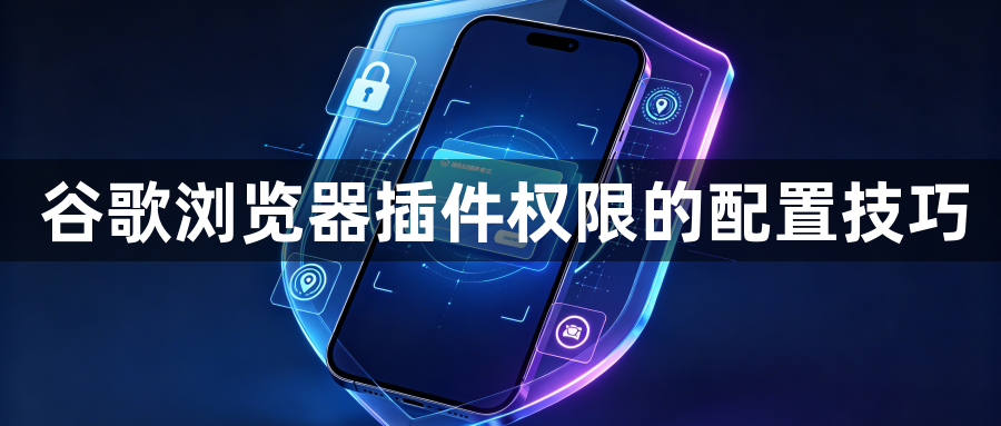 谷歌浏览器插件权限的配置技巧1