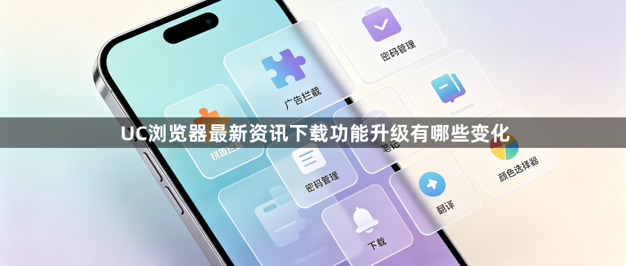UC浏览器最新资讯下载功能升级有哪些变化1