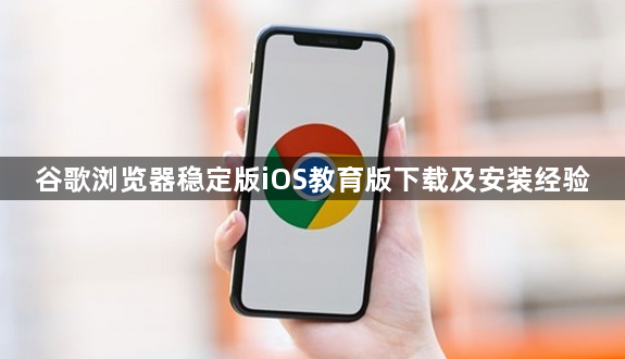 谷歌浏览器稳定版iOS教育版下载及安装经验1