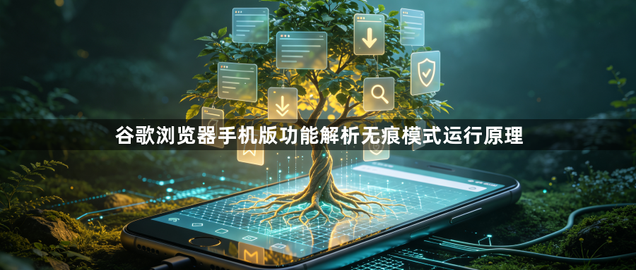 谷歌浏览器手机版功能解析无痕模式运行原理1