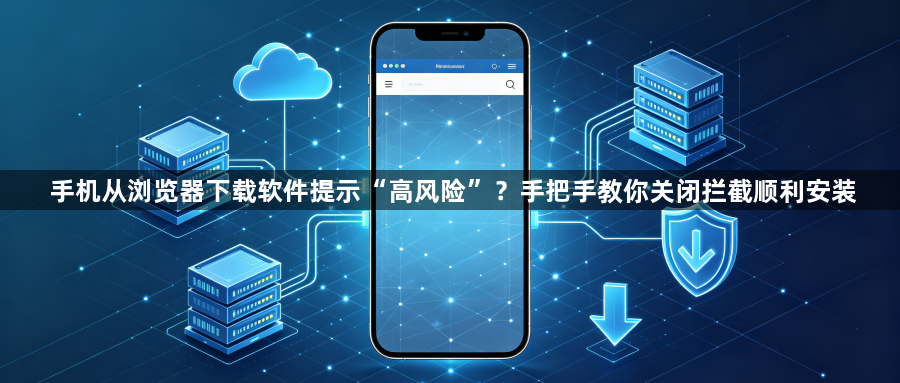 手机从浏览器下载软件提示“高风险”?手把手教你关闭拦截顺利安装1
