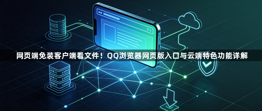 网页端免装客户端看文件!QQ浏览器网页版入口与云端特色功能详解1
