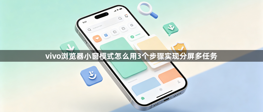 vivo浏览器小窗模式怎么用3个步骤实现分屏多任务1